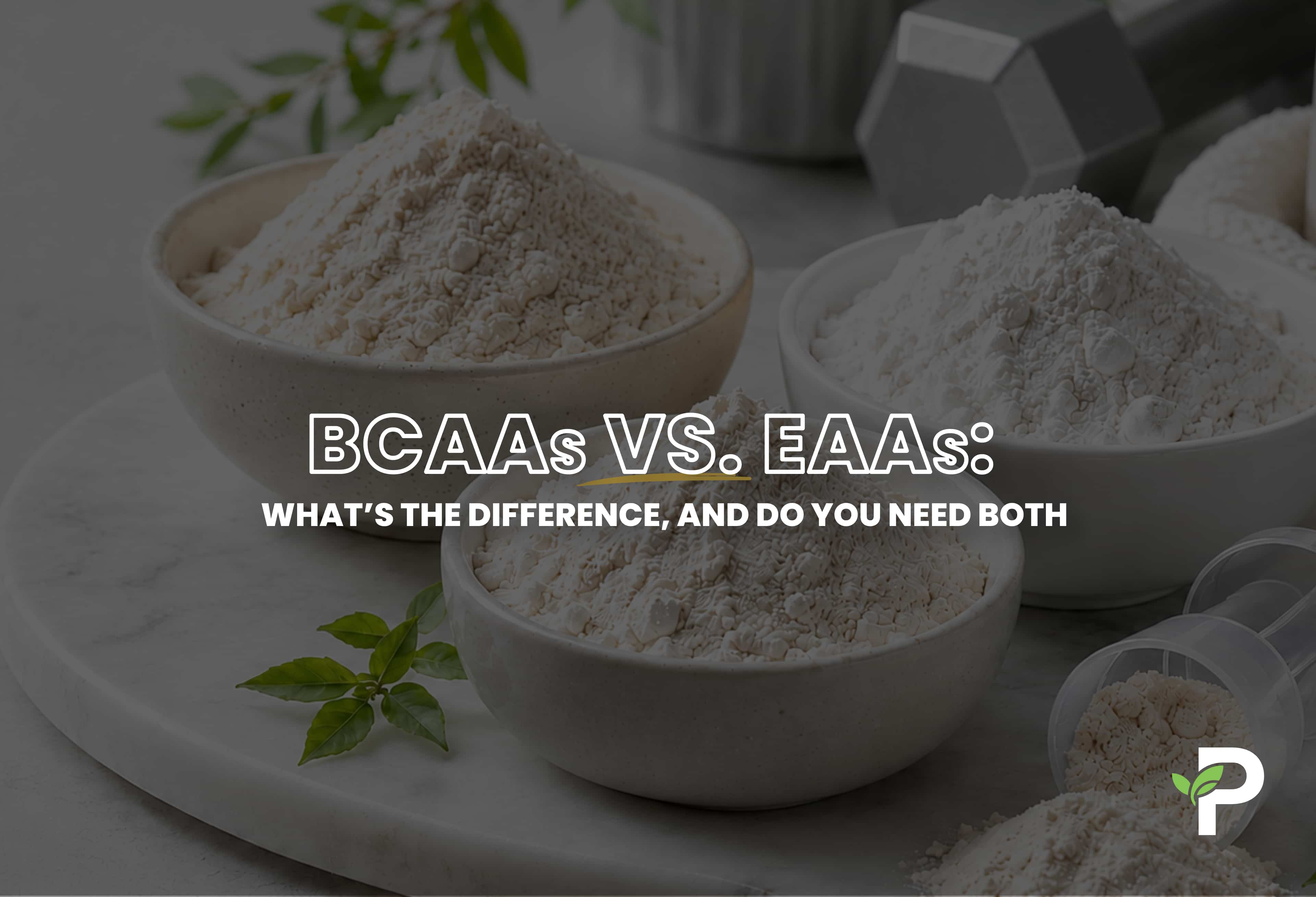 BCAAs vs. EAAs: What's the Difference, and Do You Need Both?