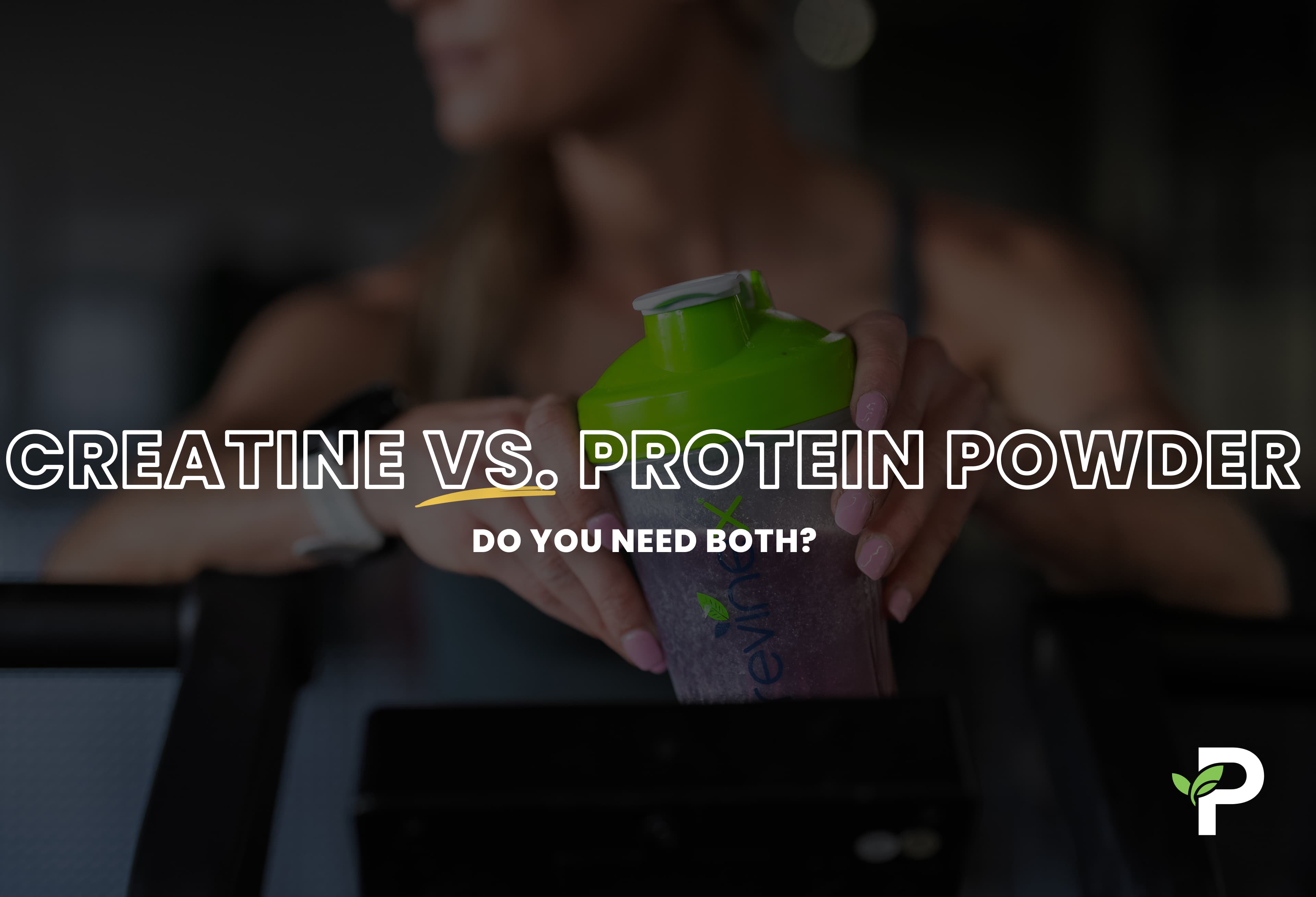 Creatine vs Protein: Do You Need Both?