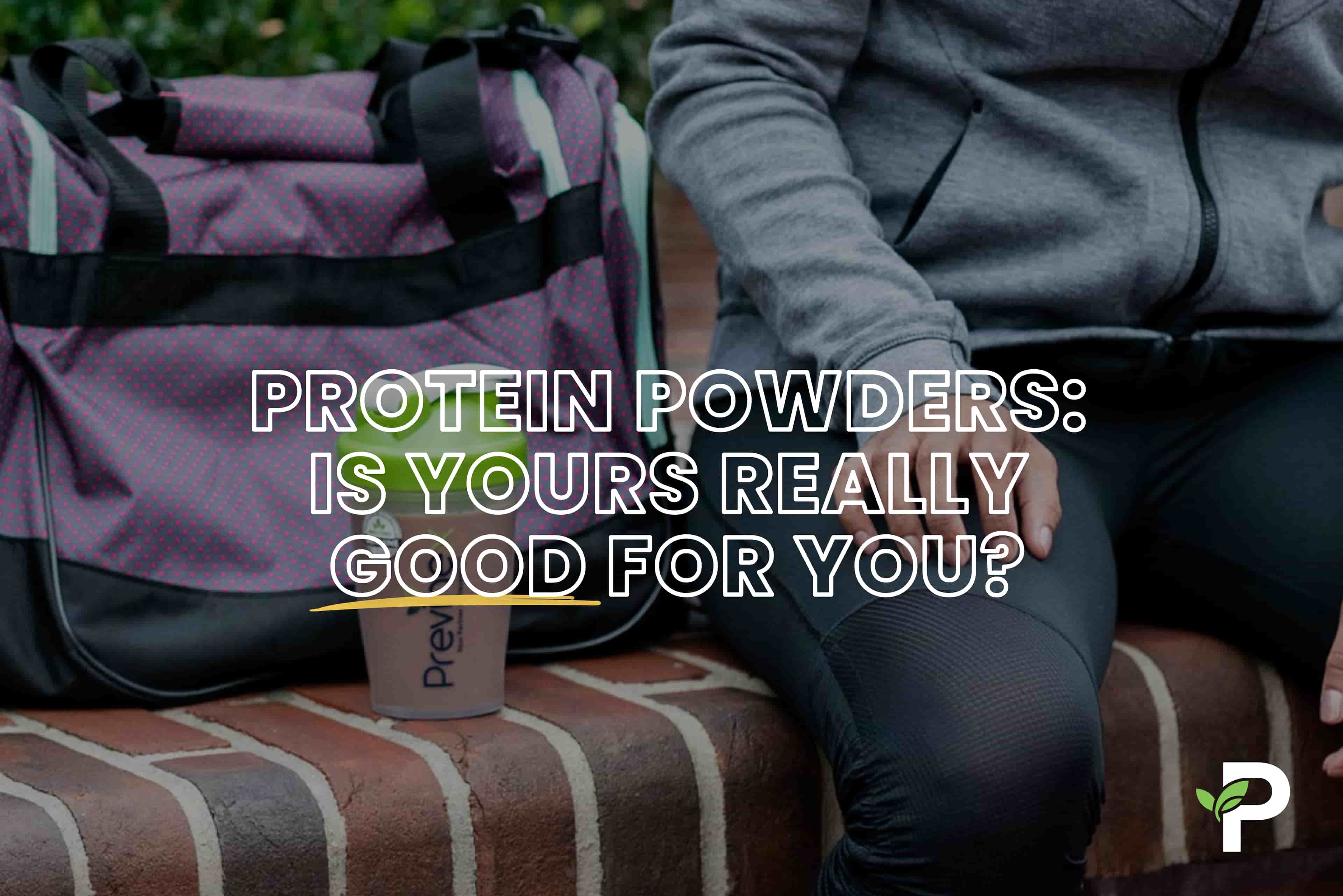 Protein Powders: Is Yours Really Good For You?