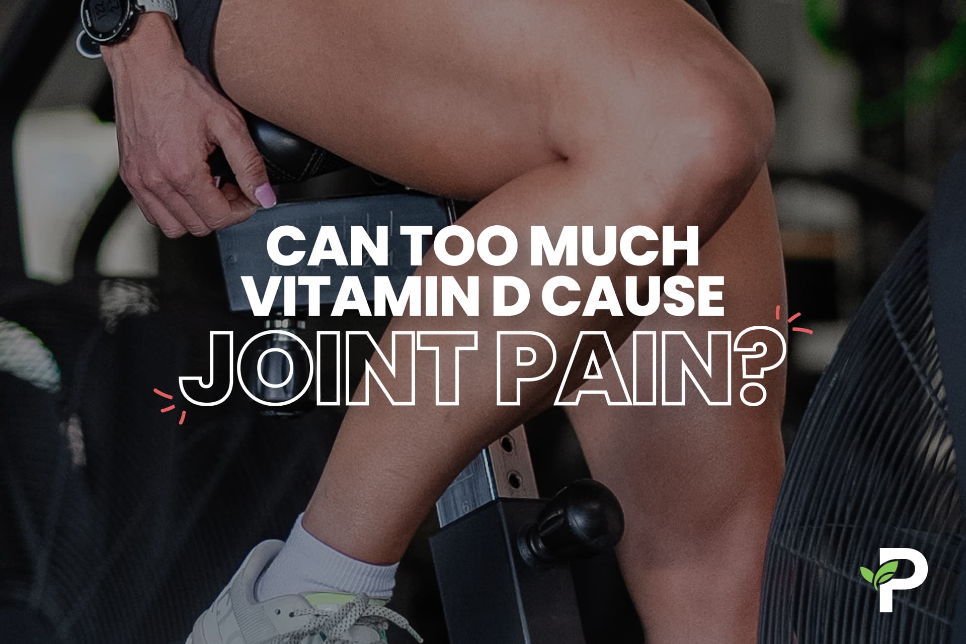 Can Too Much Vitamin D Cause Joint Pain?