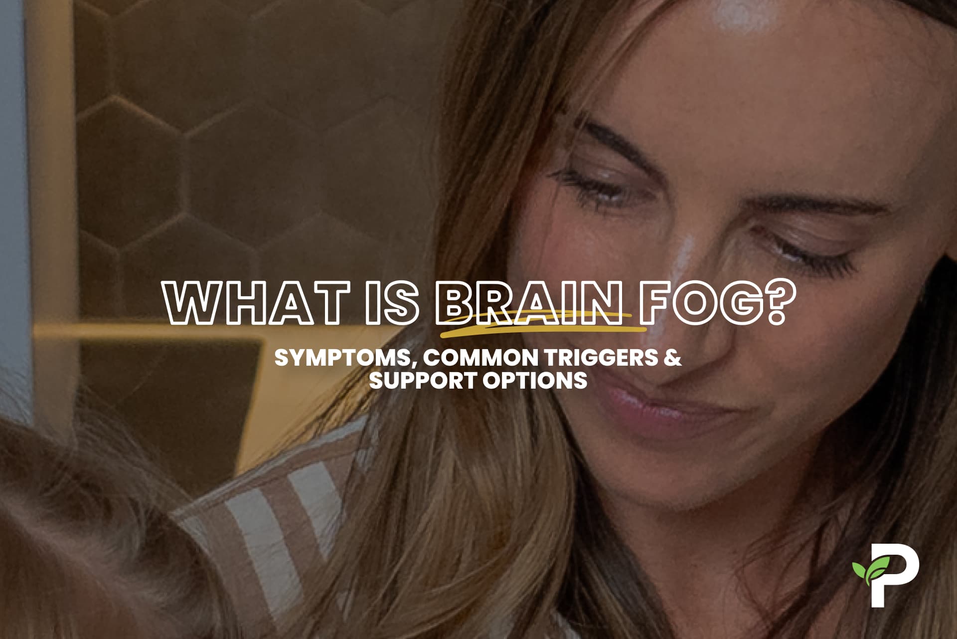 What Is Brain Fog? Symptoms, Common Triggers, and Support Options