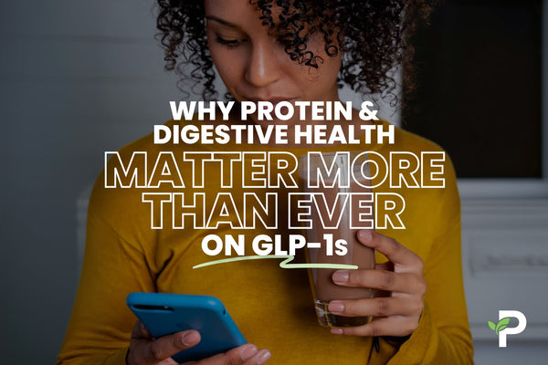 Why Protein and Digestive Health Matter More Than Ever on GLP-1s