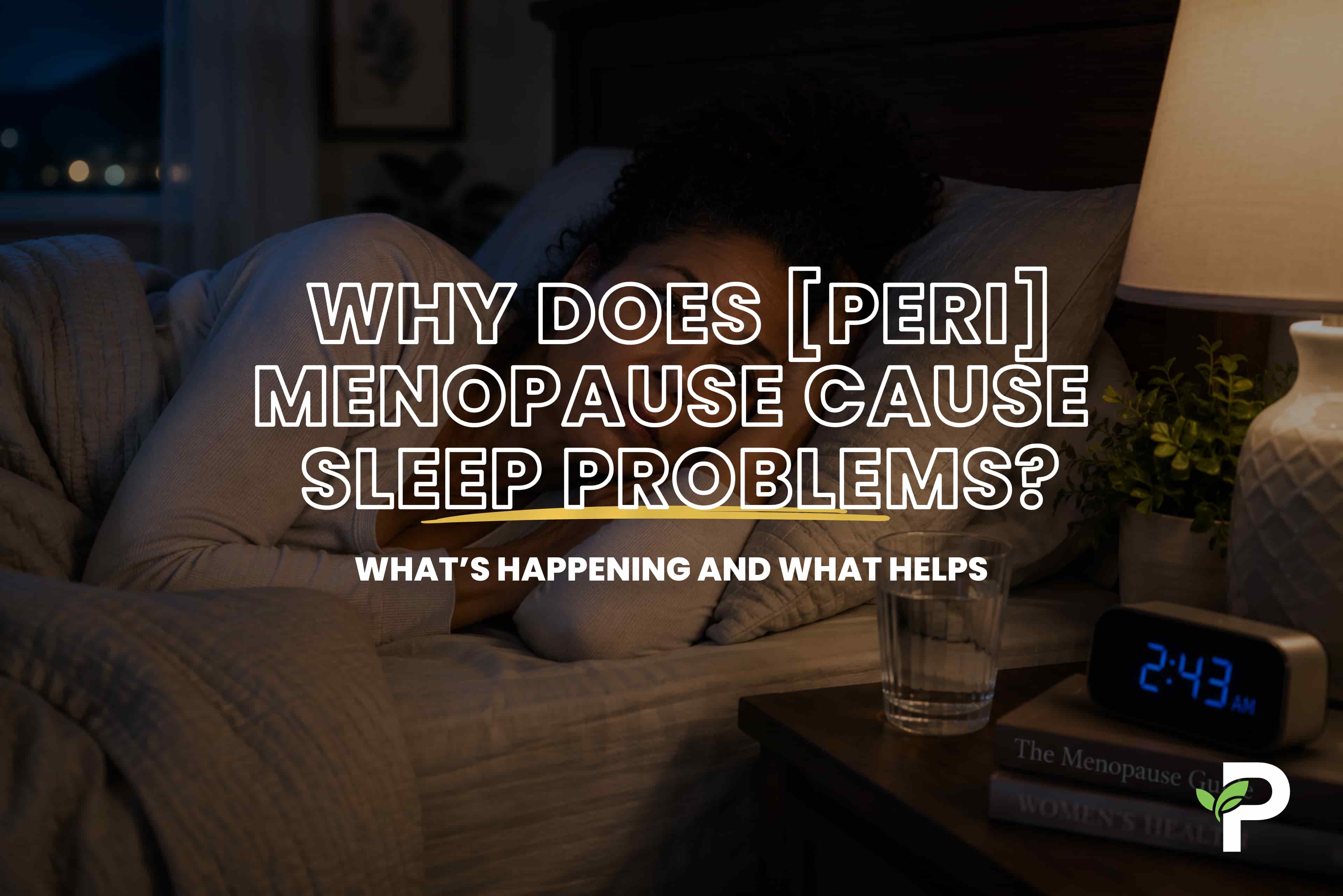 Why Does Perimenopause Cause Sleep Problems? What's Happening and What Helps